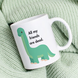 Taza De Café Dinosaur dice que todos mis amigos están muertos