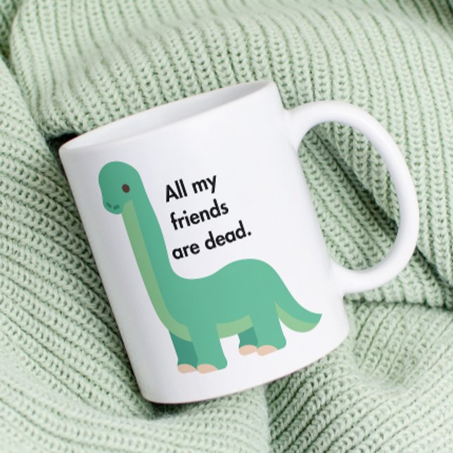 Taza De Café Dinosaur dice que todos mis amigos están muertos (Subido por el creador)