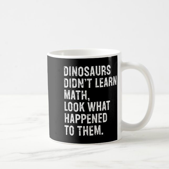 Taza De Café Dinosaurs Didn't Learn Math Funny Math Teacher  (Derecha)