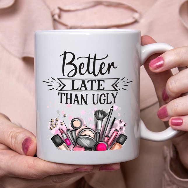 Taza De Café Diversión Mejor tarde que fea maquillaje auto-irón (Subido por el creador)