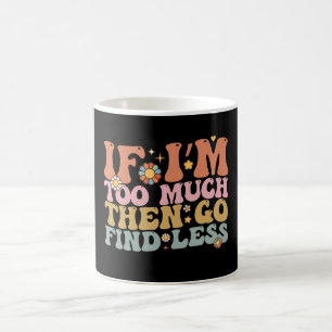 Taza De Café Divertido Si Soy Demasiado Entonces Busca Algo Men