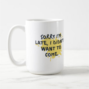 Taza De Café Divertido "Siento llegar tarde, no quería venir" T