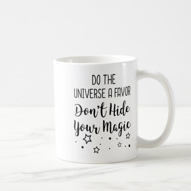 Taza De Café Do The Universe A Favor Dont Hide Your Magic  (Derecha)