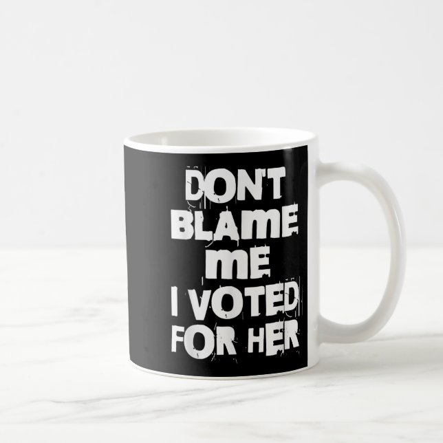 Taza De Café Don't Blame Me I Voted For Her Funny  (Derecha)