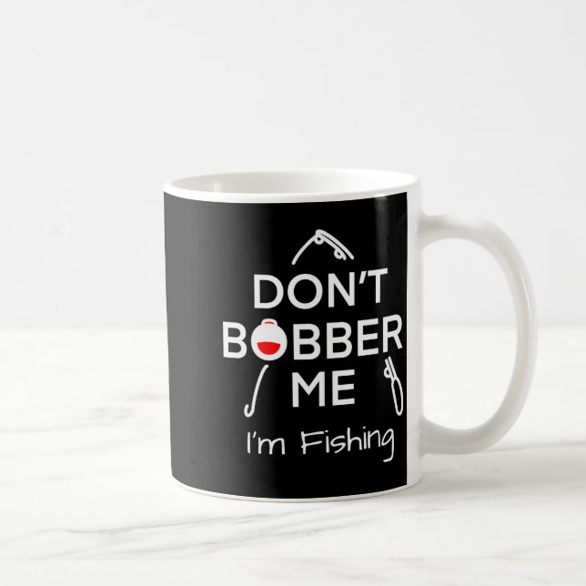 Taza De Café Dont Bobber Me Im Fishing _1  (Derecha)