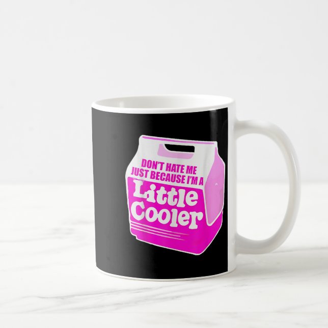 Taza De Café Don't Hate Me Just Because I'm A Little-cooler  (Derecha)