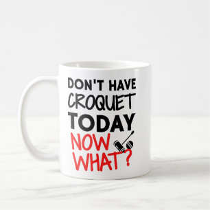 Taza De Café Don't have croquet today. Now what?