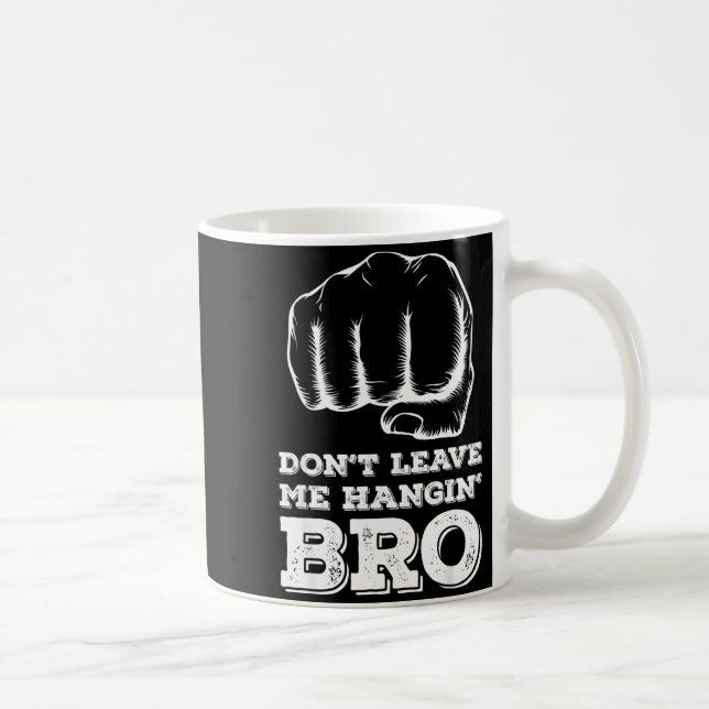 Taza De Café Dont Leave Me Hanging Bro - Fist Bump  (Derecha)