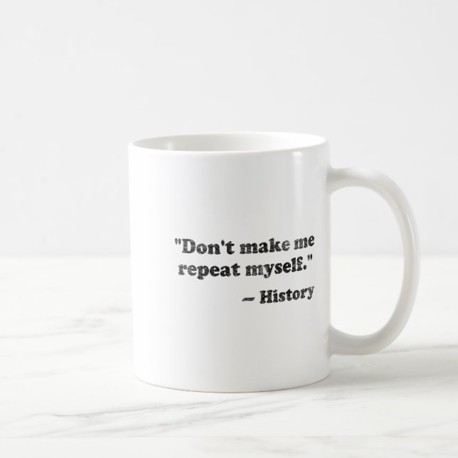Taza De Café Dont Let Me Repeat Myself History 1  (Derecha)
