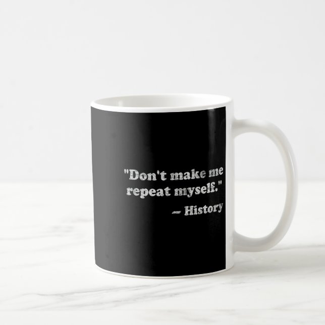 Taza De Café Dont Let Me Repeat Myself History _1  (Derecha)