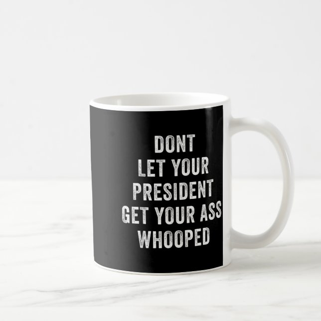 Taza De Café Dont Let Your President Get Your Whooped  (Derecha)