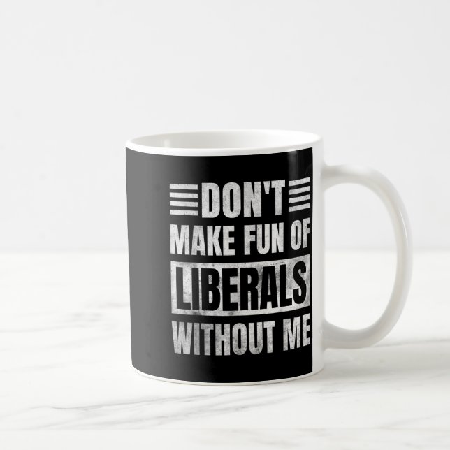 Taza De Café Don't Make Fun Of Liberals Without Me  (Derecha)