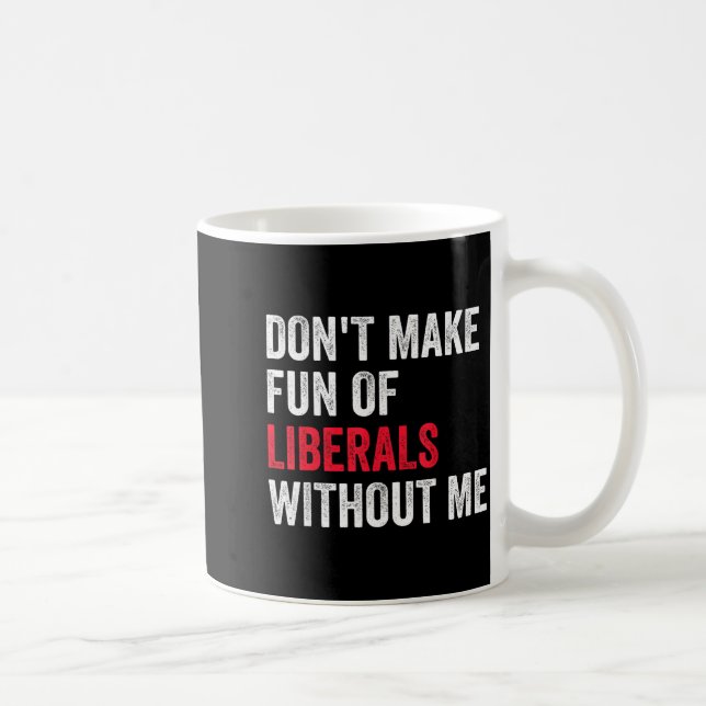 Taza De Café Don't Make Fun Of Liberals Without Me Funny  (Derecha)