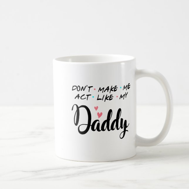 Taza De Café Don't Make Me Act Like My Daddy  (Derecha)