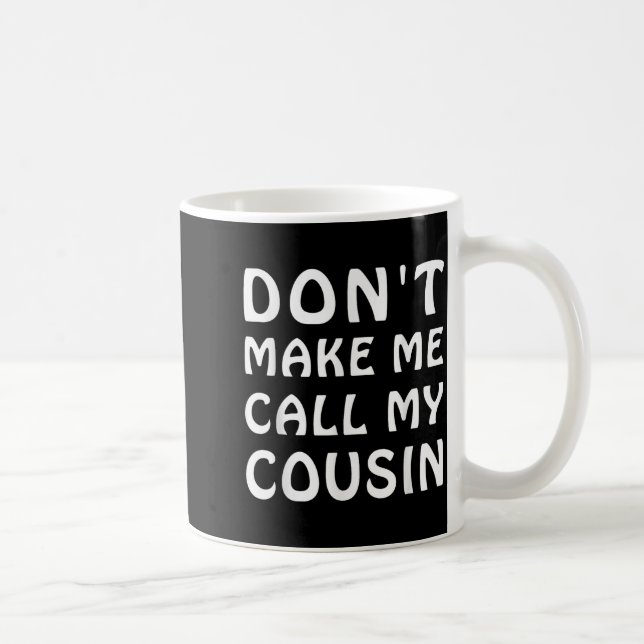 Taza De Café Don't Make Me Call My Cousin Funny Cousins Crew Si (Derecha)