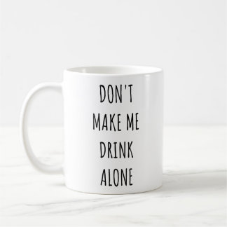 Taza De Café Don't Make Me Drink Alone Funny Drinking Meme 