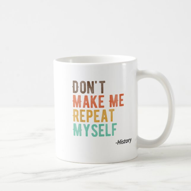 Taza De Café Don't Make Me Repeat Myself History Teacher Histor (Derecha)