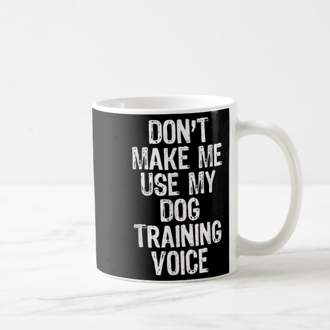 Taza De Café Don't Make Me Use My Dog Training Voice Trainer Fu (Derecha)