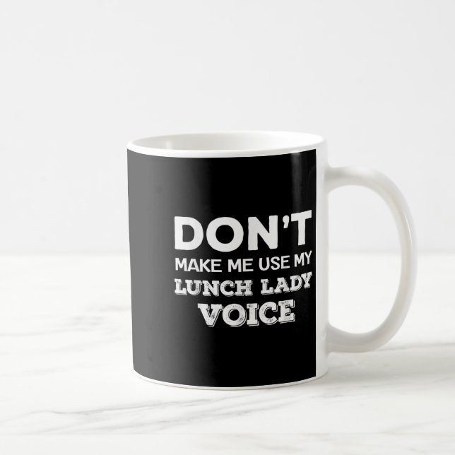 Taza De Café Dont Make Me Use My Lunch Lady Voice Funny Mothers (Derecha)
