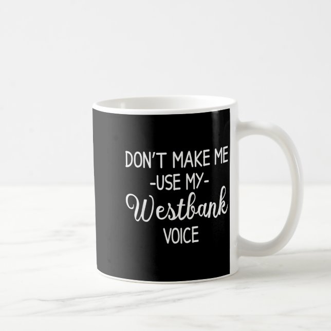 Taza De Café Don't Make Me Use My Westbank Voice  (Derecha)