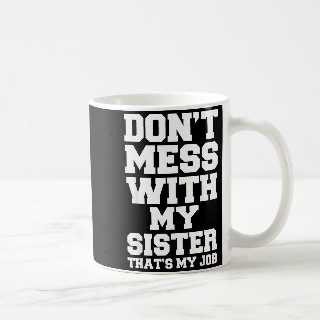Taza De Café Don't Mess With My Sister That's My Job Funny Sist (Derecha)