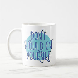 Taza De Café Don't Should On Yourself Slogan Mug