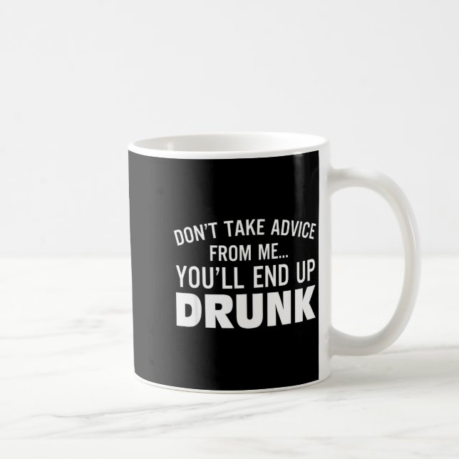 Taza De Café Don't Take Advice From Me You'll End Up Drunk  (Derecha)