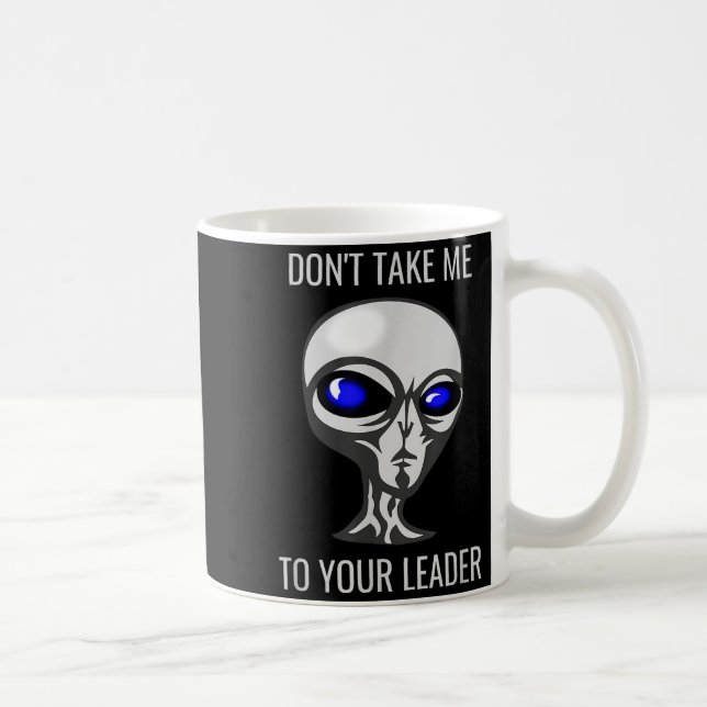 Taza De Café Don't Take Me To Your Leader Funny Alien  (Derecha)