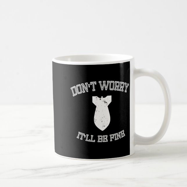 Taza De Café Don't Worry It'll Be Fine With Funny Bomb  (Derecha)
