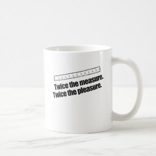 TAZA DE CAFÉ DOS VECES LA MEDIDA DOS VECES EL PLACER