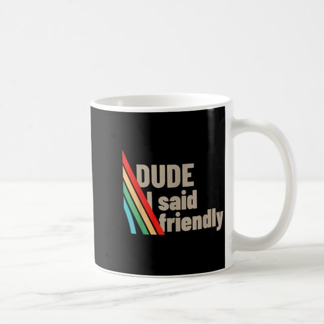Taza De Café Dude I Said Friendly  (Derecha)