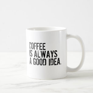 TAZA DE CAFÉ EL CAFÉ SIEMPRE ES UNA BUENA IDEA