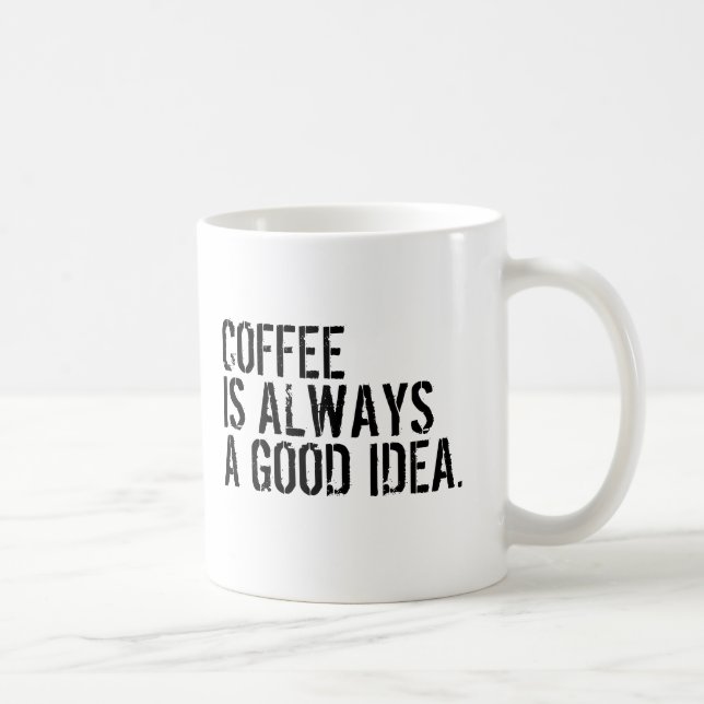 TAZA DE CAFÉ EL CAFÉ SIEMPRE ES UNA BUENA IDEA  (Derecha)
