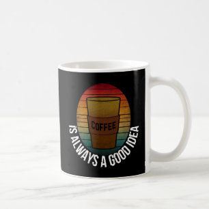 TAZA DE CAFÉ EL CAFÉ SIEMPRE ES UNA BUENA IDEA