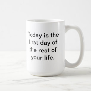 Taza De Café El hoy es el primer día del resto de su vida