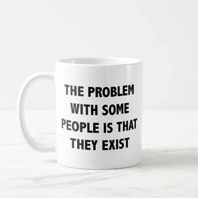 Taza De Café El Problema Con Algunas Personas Es Que Existen (Izquierda)