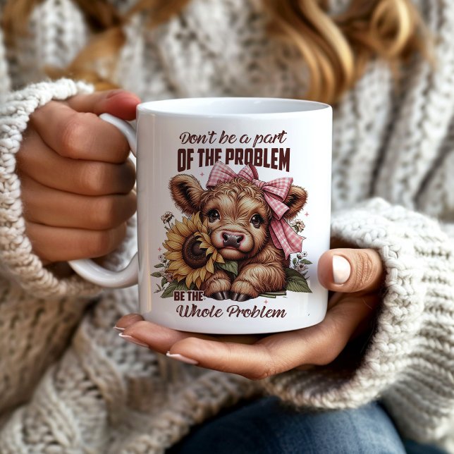 Taza De Café El problema de las vacas localizadas (Cute highland cow mug "Don't be a part of the problem, be the whole problem.")