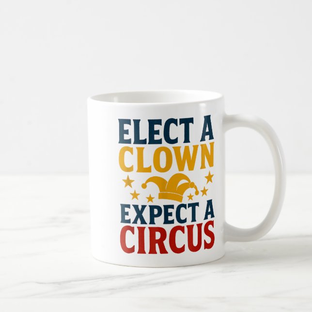 Taza De Café Elect A Clown Expect A Circus Fun  (Derecha)