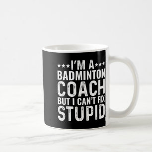 Taza De Café Entrenador de bádminton No puedo arreglar estúpido