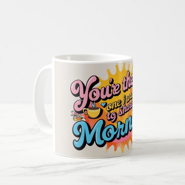 Taza De Café Eres la que quiero compartir mi mañana con (Anverso izquierdo)