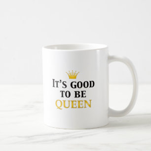 Taza De Café ¡Es bueno ser reina!
