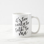 Taza De Café Es muy pronto para hablar conmigo sobre lo gracios<br><div class="desc">¡Han sido advertidos! ¿No una persona de mañana? ¿Conoce a alguien que no lo es? Bueno,  ¡esta es la taza para ti! La letra de la mano de bonito indica una advertencia seria para cualquiera que quiera dirigirse a usted antes de su taza matutina o tazas de café.</div>