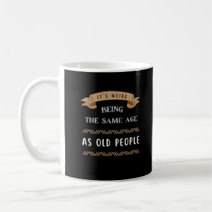 Taza De Café Es raro ser de la misma edad que los ancianos