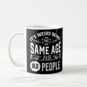 Taza De Café Es raro ser de la misma edad que los ancianos