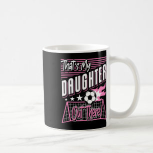 Taza De Café Esa es mi hija ahí fuera Papá fútbol Mamá fútbol