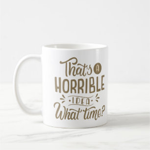 TAZA DE CAFÉ ESA ES UNA IDEA HORRIBLE CUÁNTO TIEMPO
