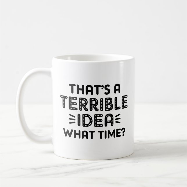 Taza De Café Esa es una idea terrible. ¿A qué hora? (Izquierda)