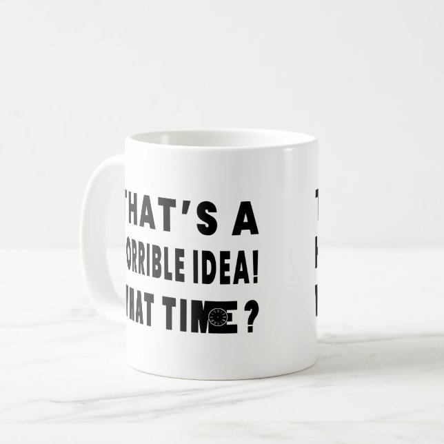 Taza De Café Esa es una idea terrible. ¿A qué hora? (Anverso izquierdo)