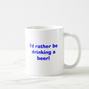 Taza De Café ¡Estaría bebiendo bastante una cerveza!