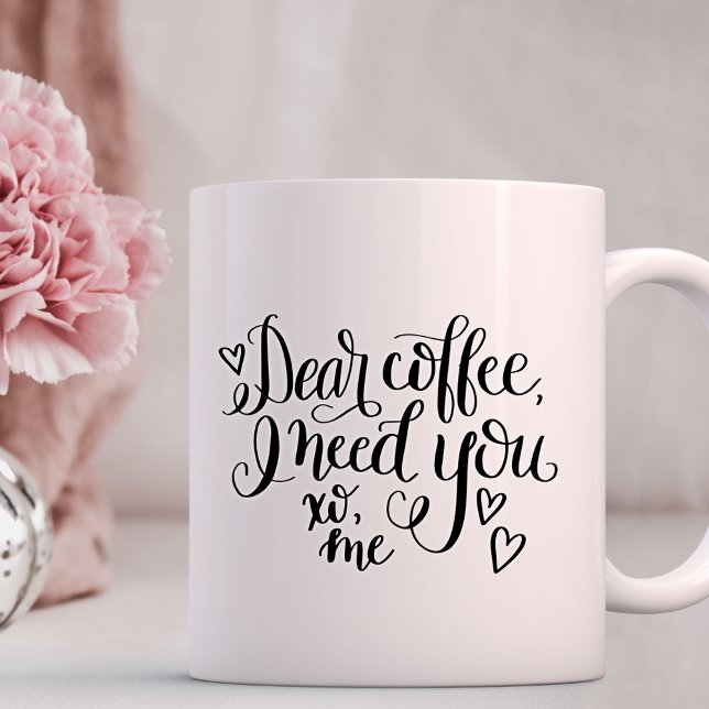 Taza De Café Estimado café, todo lo que necesito es usted (Subido por el creador)